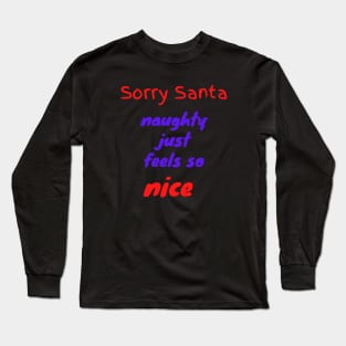 Sorry Santa naughty just feels so nice Long Sleeve T-Shirt